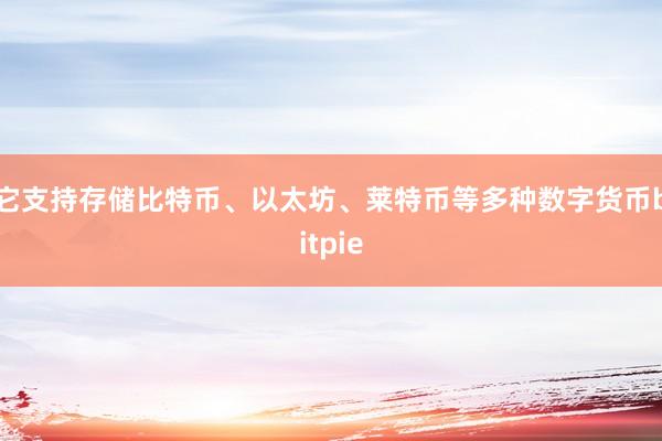 它支持存储比特币、以太坊、莱特币等多种数字货币bitpie