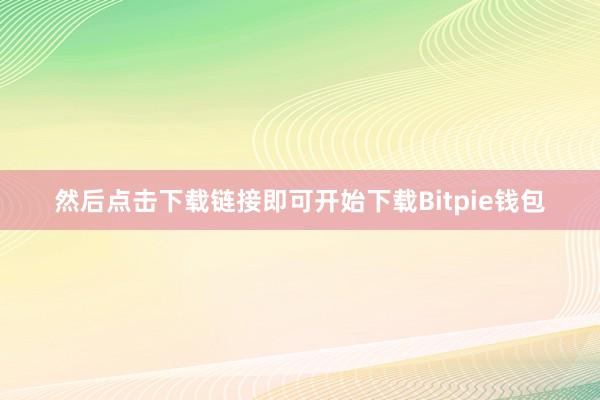 然后点击下载链接即可开始下载Bitpie钱包