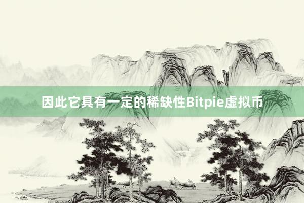 因此它具有一定的稀缺性Bitpie虚拟币