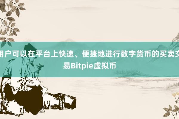 用户可以在平台上快速、便捷地进行数字货币的买卖交易Bitpie虚拟币