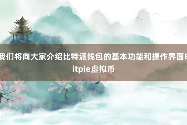 我们将向大家介绍比特派钱包的基本功能和操作界面Bitpie虚拟币