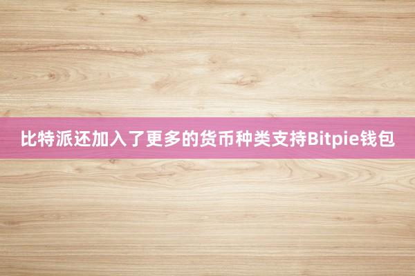 比特派还加入了更多的货币种类支持Bitpie钱包