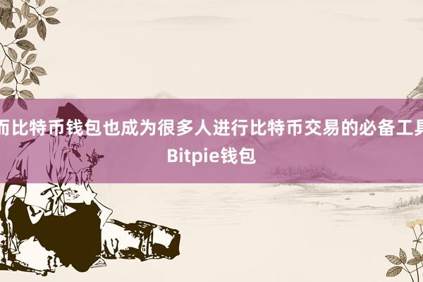 而比特币钱包也成为很多人进行比特币交易的必备工具Bitpie钱包