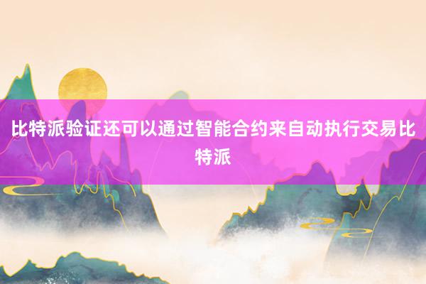 比特派验证还可以通过智能合约来自动执行交易比特派