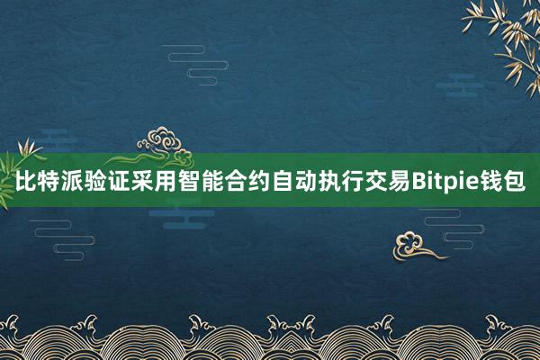 比特派验证采用智能合约自动执行交易Bitpie钱包