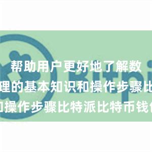 帮助用户更好地了解数字货币管理的基本知识和操作步骤比特派比特币钱包