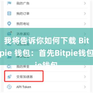 我将告诉你如何下载 Bitpie 钱包：首先Bitpie钱包